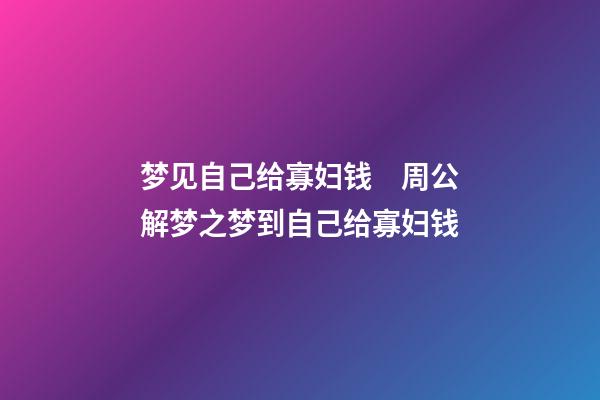 梦见自己给寡妇钱　周公解梦之梦到自己给寡妇钱